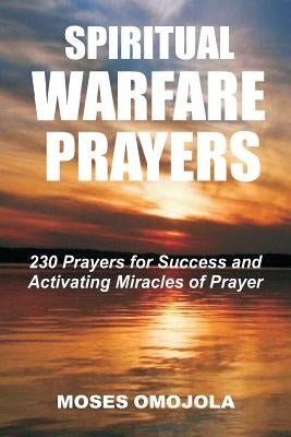 Spiritual Warfare Prayers: 230 Prayers for Success and Activating Miracles Of Prayer Paperback Createspace Independent Publishing Platform