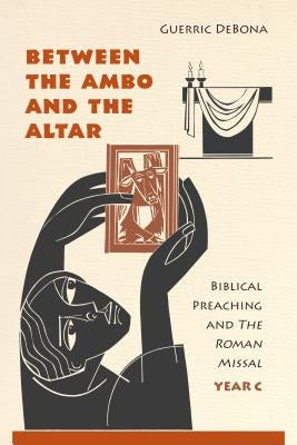 Between the Ambo and the Altar: Biblical Preaching and the Roman Missal, Year C Paperback Liturgical Press