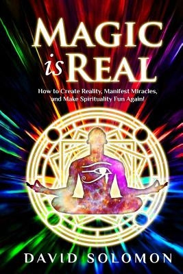 Magic is Real: How to Create Reality, Manifest Miracles and Make Spirituality Fun Again! by Reeder, Jack