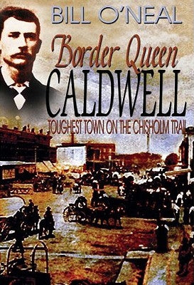 Border Queen Caldwell: Toughest Town on the Chisholm Trail Paperback Eakin Press