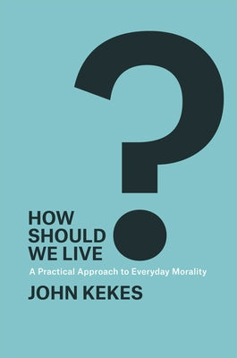 How Should We Live?: A Practical Approach to Everyday Morality Paperback University of Chicago Press