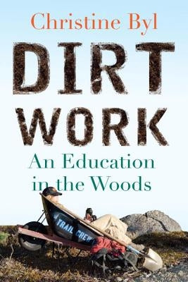 Dirt Work: An Education in the Woods by Byl, Christine