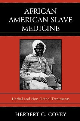 African American Slave Medicine: Herbal and non-Herbal Treatments by Covey, Herbert