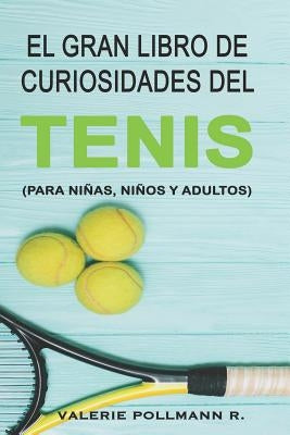 El Gran Libro de Curiosidades del TENIS: para niñas, niños y adultos by Pollmann R., Valerie