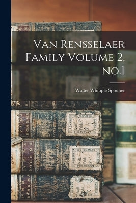 Van Rensselaer Family Volume 2, no.1 by Spooner, Walter Whipple