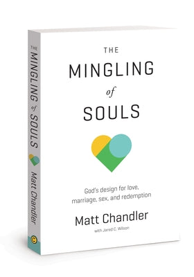 The Mingling of Souls: God's Design for Love, Marriage, Sex, and Redemption by Chandler, Matt