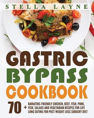 Gastric Bypass Cookbook: MAIN COURSE - 70+ Bariatric-Friendly Chicken, Beef, Fish, Pork, Seafood, Salad and Vegetarian Recipes for Life-Long Ea Paperback Createspace Independent Publishing Platform