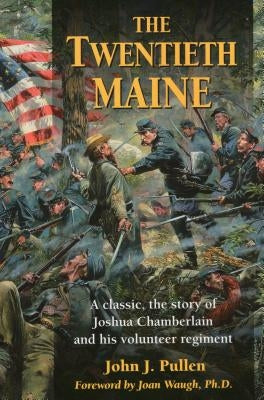 The Twentieth Maine: A Classic, the Story of Joshua Chamberlain and His Volunteer Regiment Paperback Stackpole Books
