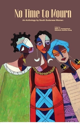No Time to Mourn: An anthology by South Sudanese Women Paperback Femrite Publications