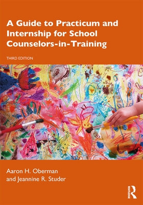 A Guide to Practicum and Internship for School Counselors-In-Training by Oberman, Aaron H.