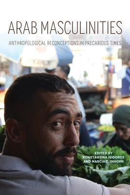 Arab Masculinities: Anthropological Reconceptions in Precarious Times Paperback Indiana University Press (Ips)