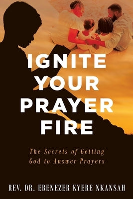 Ignite Your Prayer Fire: The Secrets of Getting God to Answer Prayers Paperback Brilliant Books Literary