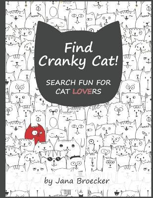 Find Cranky Cat! Search Fun for Cat Lovers: - A Search and Find Book of Increasing Difficulty with Gorgeous Illustrations and Inspiring Feel-Good Cat by Broecker, Jana