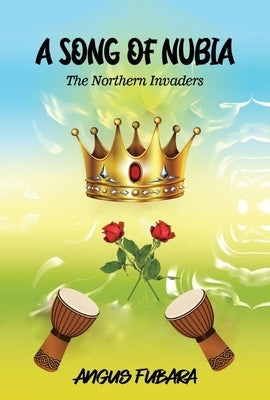 A Song of Nubia: The Northern Invaders by Fubara, Angus