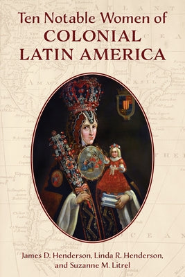 Ten Notable Women of Colonial Latin America Paperback Rowman & Littlefield Publishers
