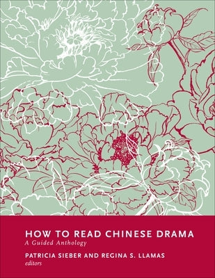 How to Read Chinese Drama: A Guided Anthology by Sieber, Patricia