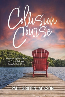 Collision Course: 100 Morning Meditations on Personal Growth from the Back Deck by Jackson, Paul Griffin