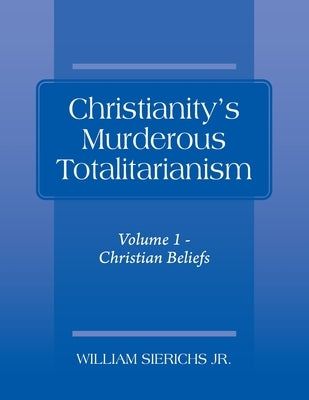 Christianity's Murderous Totalitarianism: Volume 1 - Christian Beliefs Paperback Outskirts Press