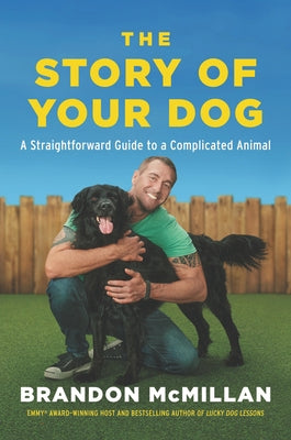 The Story of Your Dog: From Renowned Expert Dog Trainer and Host of Lucky Dog: Reunions by McMillan, Brandon