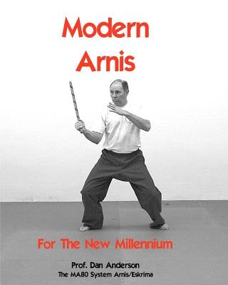 Modern Arnis For The New Millennium: The MA80 System Arnis/Eskrima Paperback Createspace Independent Publishing Platform