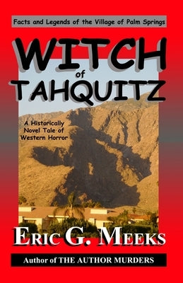 Witch of Tahquitz: Facts and Legends of the Village of Palm Springs by Meeks, Eric G.