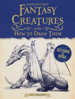 Magnificent Fantasy Creatures and How to Draw Them by Walker, Kev