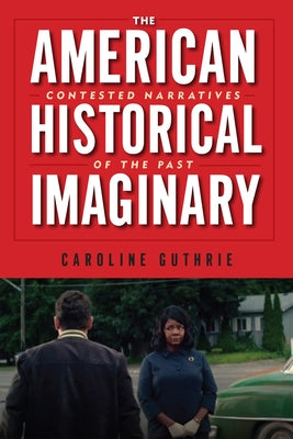The American Historical Imaginary: Contested Narratives of the Past Paperback Rutgers University Press