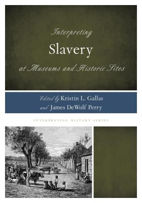 Interpreting Slavery at Museums and Historic Sites Paperback Rowman & Littlefield Publishers