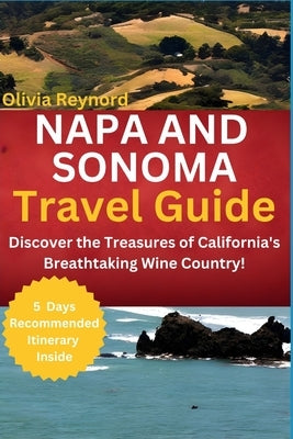 Napa and Sonoma Travel Guide: Discover the Treasures of California's Breathtaking Wine Country! Paperback Independently Published
