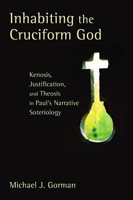 Inhabiting the Cruciform God: Kenosis, Justification, and Theosis in Paul's Narrative Soteriology Paperback William B. Eerdmans Publishing Company