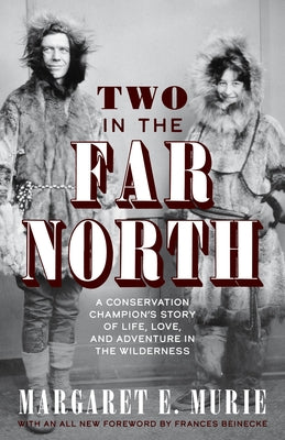 Two in the Far North: A Conservation Champion's Story of Life, Love, and Adventure in the Wilderness by Murie, Margaret E.