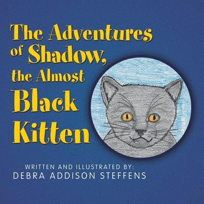 The Adventures of Shadow, the Almost Black Kitten by Steffens, Debra Addison