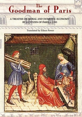 The Goodman of Paris (Le Ménagier de Paris): A Treatise on Moral and Domestic Economy by a Citizen of Paris, C.1393 Paperback Boydell Press