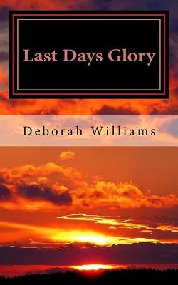 Last Days Glory: A Vision That Changed One Woman's Thinking About The End Times In America Createspace Independent Publishing Platform