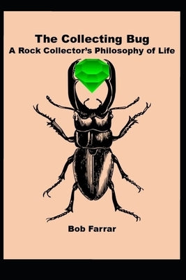 The Collecting Bug: A Rock Collector's Philosophy of Life Paperback Independently Published