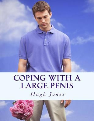 Coping With A Large Penis: Don't Let Your Member Define Your Membership Of Society by Jones, Hugh