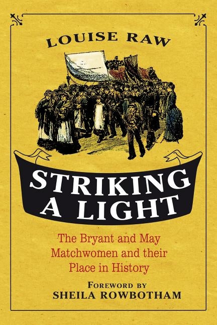 Striking a Light: The Bryant and May Matchwomen and Their Place in History Paperback Bloomsbury Publishing PLC