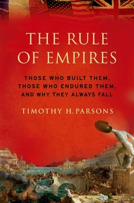 Rule of Empires: Those Who Built Them, Those Who Endured Them, and Why They Always Fall Paperback Oxford University Press, USA