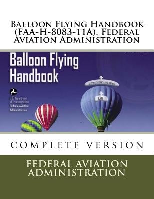 Balloon Flying Handbook (FAA-H-8083-11A). Federal Aviation Administration Paperback Createspace Independent Publishing Platform