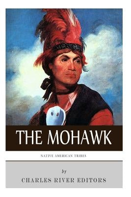 Native American Tribes: The History and Culture of the Mohawk Paperback Createspace Independent Publishing Platform