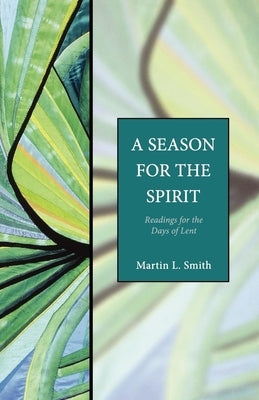 A Season for the Spirit: Readings for the Days of Lent by Smith, Martin L.