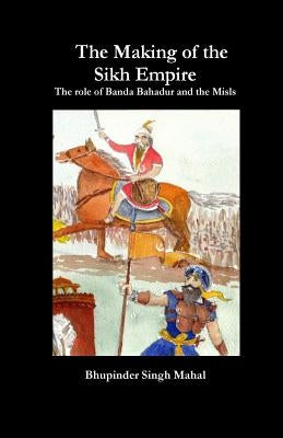 The Making of the Sikh Empire: The role of Banda Bahadur and the Misls Paperback Mahal Publications