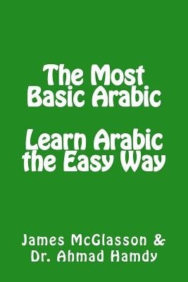 The Most Basic Arabic: Learn Arabic the Easy Way by Hamdy, Ahmad