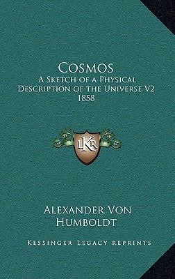 Cosmos: A Sketch of a Physical Description of the Universe V2 1858 by Von Humboldt, Alexander