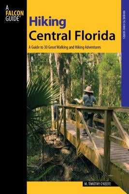 Hiking Central Florida: A Guide to 30 Great Walking and Hiking Adventures Paperback Falcon Press Publishing