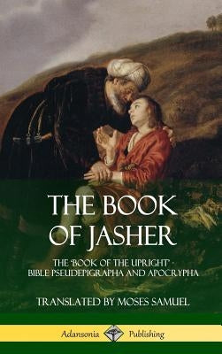 The Book of Jasher: The 'Book of the Upright' - Bible Pseudepigrapha and Apocrypha (Hardcover) by Jasher, Prophet