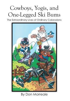 Cowboys, Yogis, and One-Legged Ski Bums: The Extraordinary Lives of Ordinary Coloradans by Morreale, Don