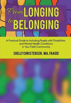 From Longing to Belonging: A Practical Guide to Including People with Disabilities and Mental Health Conditions in Your Faith Community Paperback Inclusion Innovations