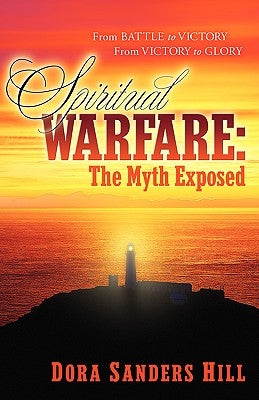 Spiritual Warfare: The Myth Exposed by Hill, Dora Sanders