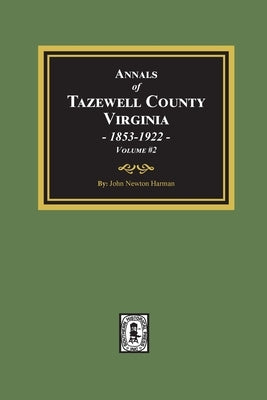 Annals of Tazewell County, Virginia 1853-1922: Volume #2 by Harman, John Newton
